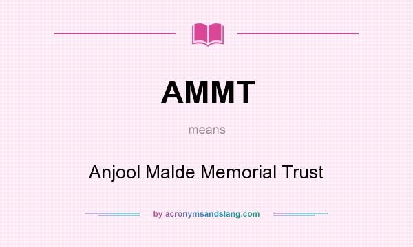 What does AMMT mean? It stands for Anjool Malde Memorial Trust