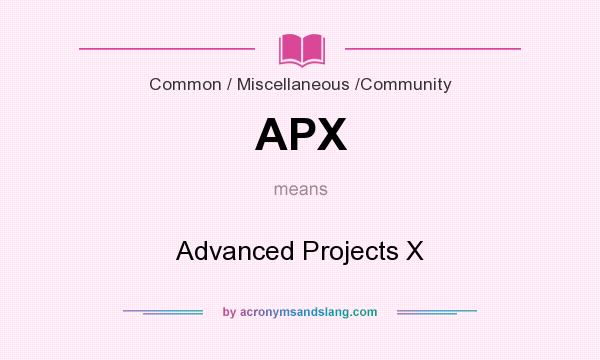 What does APX mean? It stands for Advanced Projects X