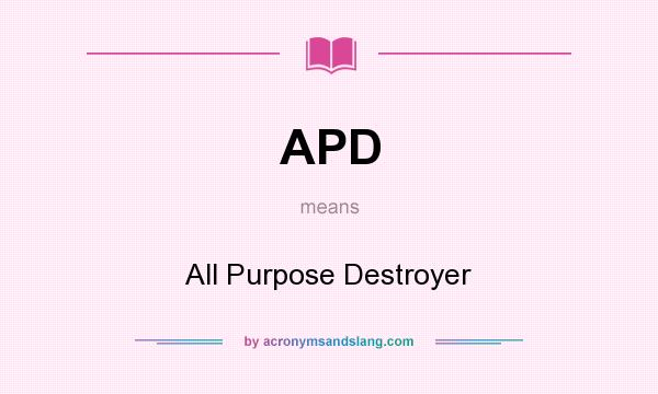 What does APD mean? It stands for All Purpose Destroyer