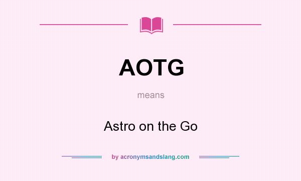 What does AOTG mean? It stands for Astro on the Go