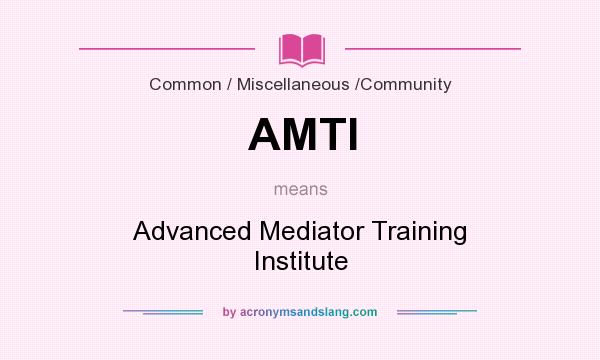What does AMTI mean? It stands for Advanced Mediator Training Institute