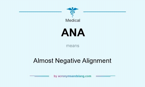 What does ANA mean? It stands for Almost Negative Alignment