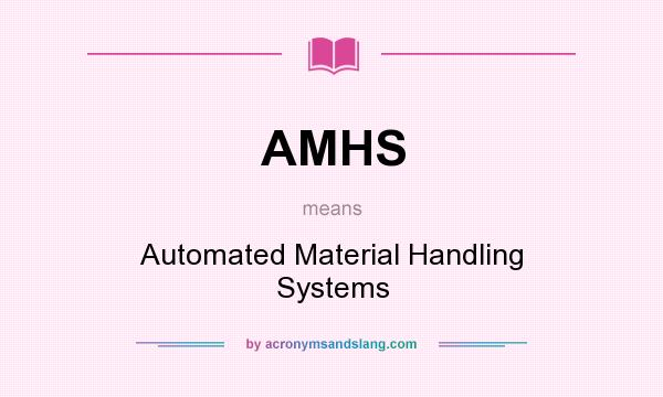 What does AMHS mean? It stands for Automated Material Handling Systems