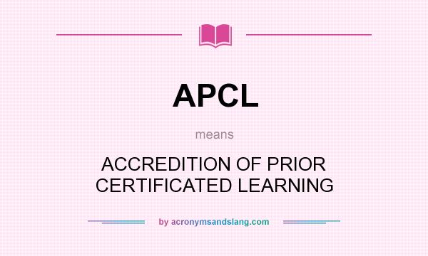 What does APCL mean? It stands for ACCREDITION OF PRIOR CERTIFICATED LEARNING