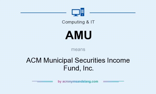 What does AMU mean? It stands for ACM Municipal Securities Income Fund, Inc.