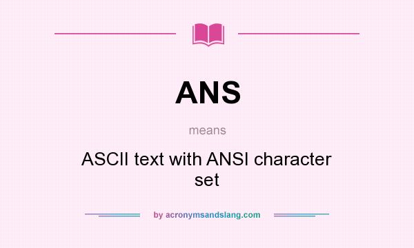 What does ANS mean? It stands for ASCII text with ANSI character set