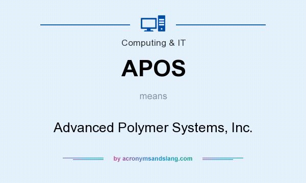 What does APOS mean? It stands for Advanced Polymer Systems, Inc.