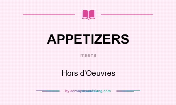 What does APPETIZERS mean? It stands for Hors d`Oeuvres