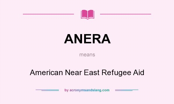 What does ANERA mean? It stands for American Near East Refugee Aid