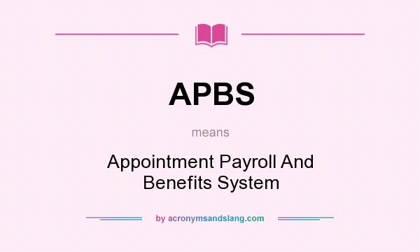 What does APBS mean? It stands for Appointment Payroll And Benefits System