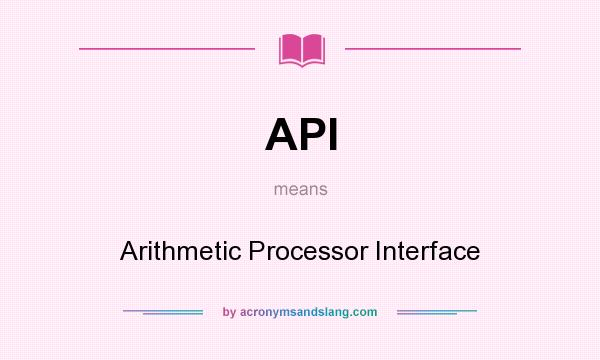 What does API mean? It stands for Arithmetic Processor Interface