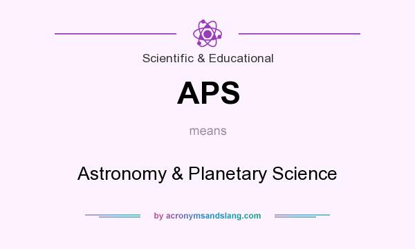What does APS mean? It stands for Astronomy & Planetary Science