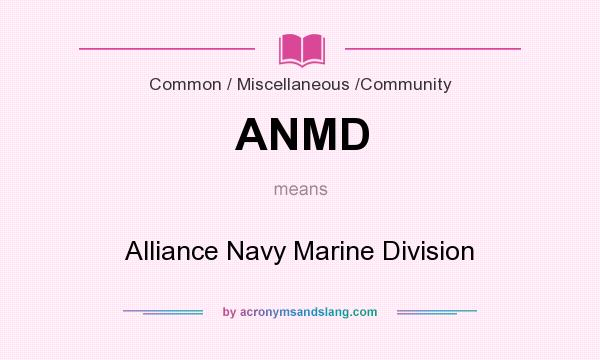 What does ANMD mean? It stands for Alliance Navy Marine Division