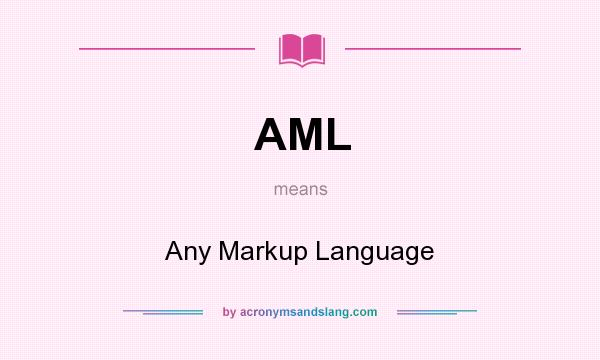 What does AML mean? It stands for Any Markup Language