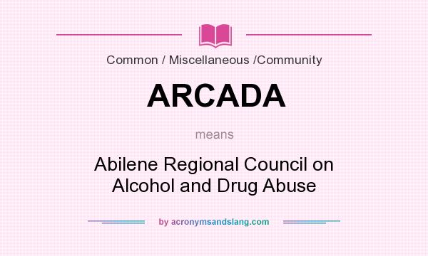 What does ARCADA mean? It stands for Abilene Regional Council on Alcohol and Drug Abuse