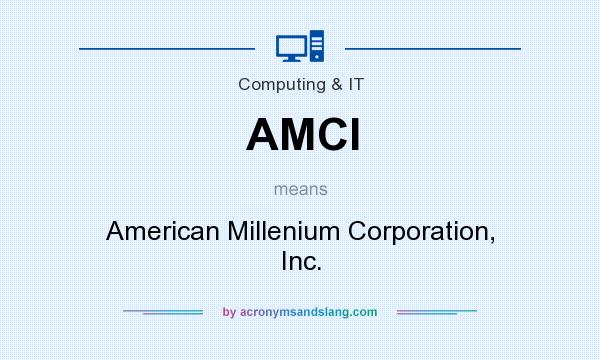 What does AMCI mean? It stands for American Millenium Corporation, Inc.