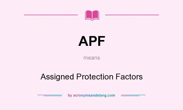 What does APF mean? It stands for Assigned Protection Factors