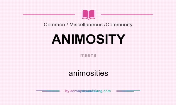 What does ANIMOSITY mean? It stands for animosities