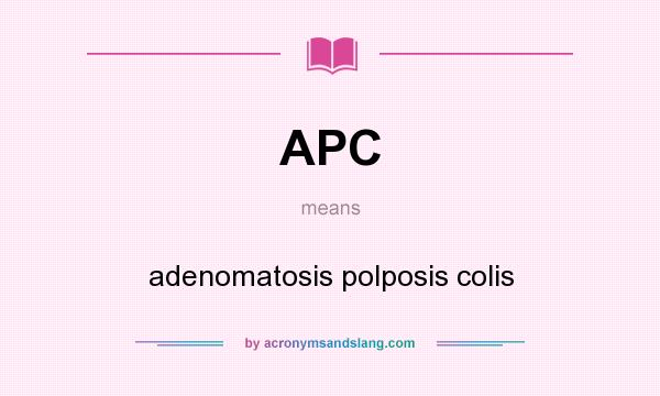 What does APC mean? It stands for adenomatosis polposis colis