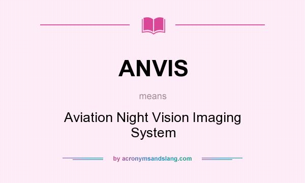 What does ANVIS mean? It stands for Aviation Night Vision Imaging System