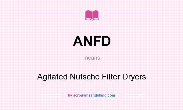 What does ANFD mean? It stands for Agitated Nutsche Filter Dryers