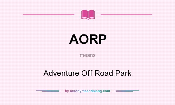 What does AORP mean? It stands for Adventure Off Road Park