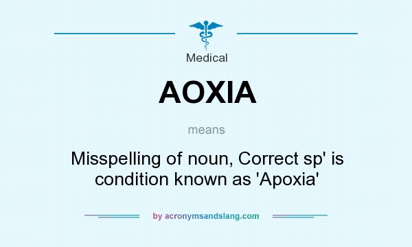 What does AOXIA mean? It stands for Misspelling of noun, Correct sp` is condition known as `Apoxia`