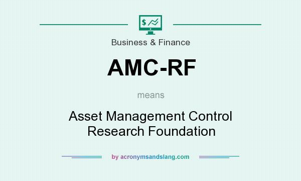 What does AMC-RF mean? It stands for Asset Management Control Research Foundation