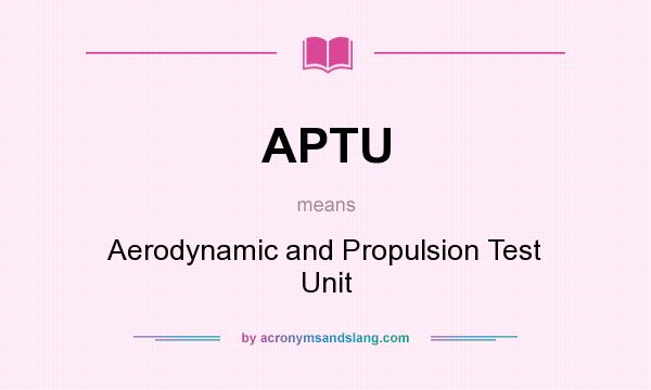 What does APTU mean? It stands for Aerodynamic and Propulsion Test Unit