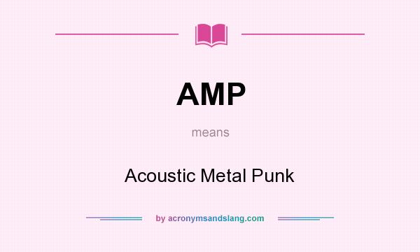 What does AMP mean? It stands for Acoustic Metal Punk