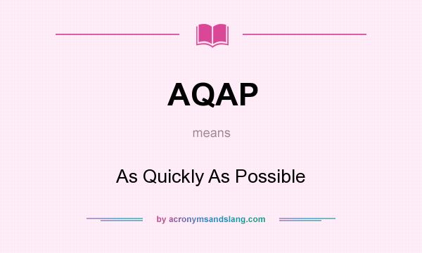 What does AQAP mean? It stands for As Quickly As Possible