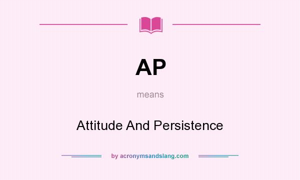 What does AP mean? It stands for Attitude And Persistence