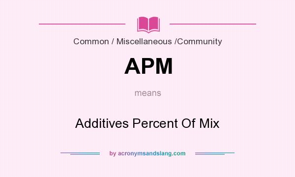 What does APM mean? It stands for Additives Percent Of Mix