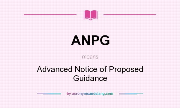 What does ANPG mean? It stands for Advanced Notice of Proposed Guidance