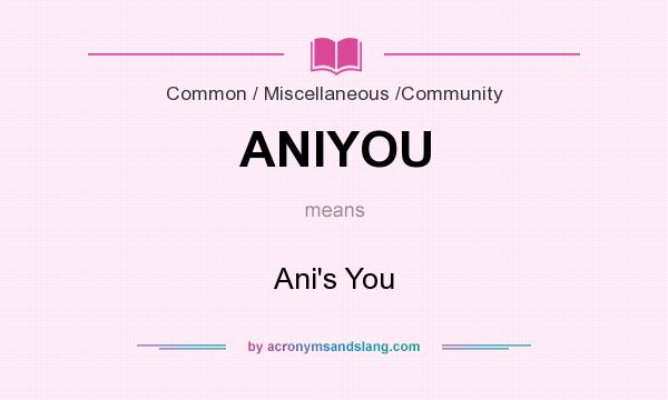 What does ANIYOU mean? It stands for Ani`s You