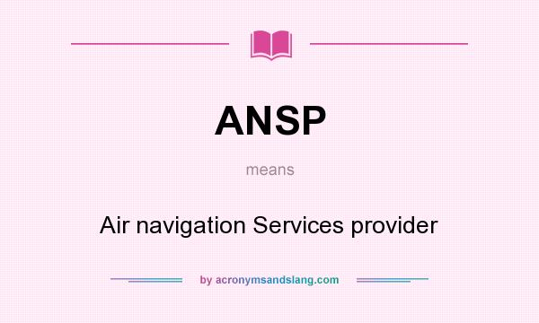 What does ANSP mean? It stands for Air navigation Services provider