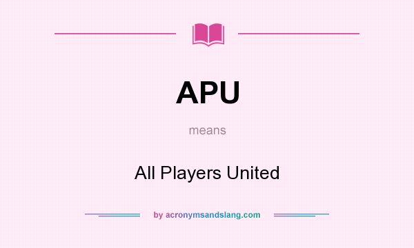 What does APU mean? It stands for All Players United