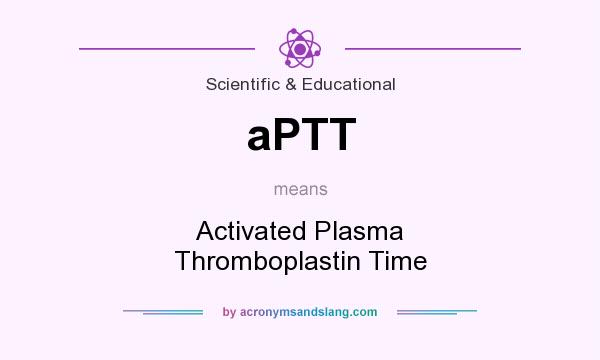 What does aPTT mean? It stands for Activated Plasma Thromboplastin Time