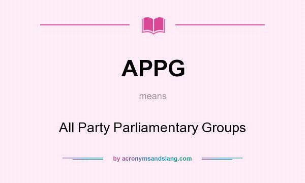 What does APPG mean? It stands for All Party Parliamentary Groups