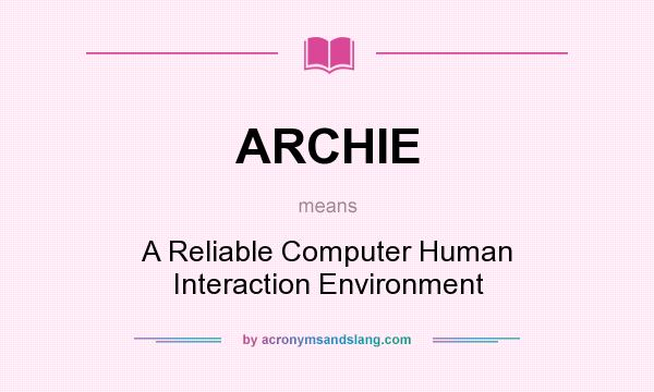 What does ARCHIE mean? It stands for A Reliable Computer Human Interaction Environment