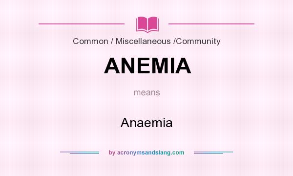 What does ANEMIA mean? It stands for Anaemia