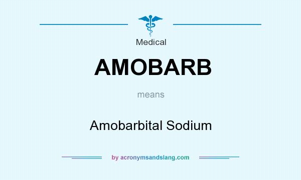 What does AMOBARB mean? It stands for Amobarbital Sodium