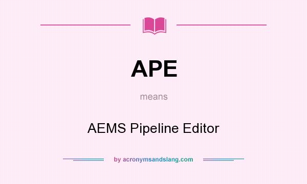 What does APE mean? It stands for AEMS Pipeline Editor
