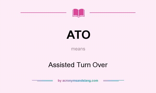 What does ATO mean? It stands for Assisted Turn Over