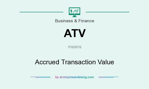 What does ATV mean? It stands for Accrued Transaction Value