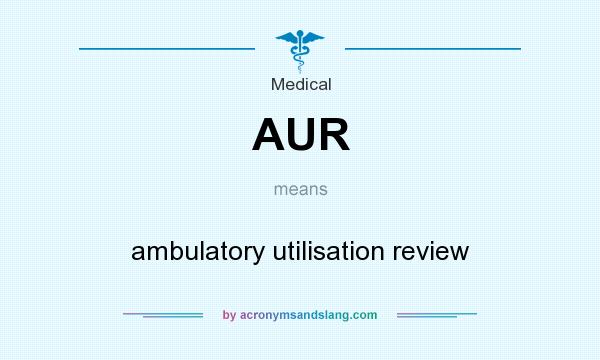 What does AUR mean? It stands for ambulatory utilisation review