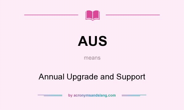 What does AUS mean? It stands for Annual Upgrade and Support