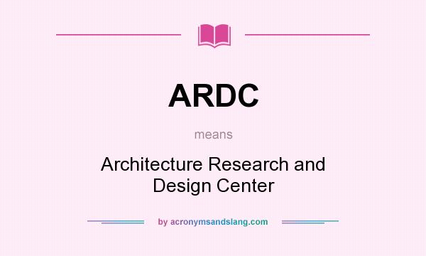 What does ARDC mean? It stands for Architecture Research and Design Center