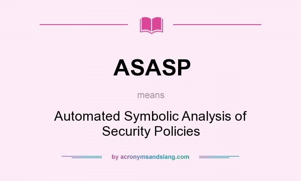 What does ASASP mean? It stands for Automated Symbolic Analysis of Security Policies