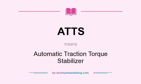 What does ATTS mean? It stands for Automatic Traction Torque Stabilizer